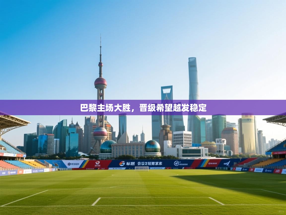 巴黎主场大胜，晋级希望越发稳定  第1张