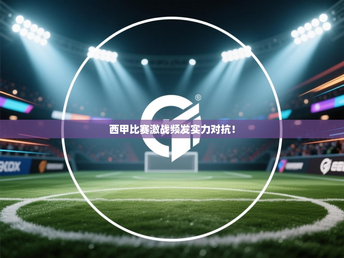 西甲比赛激战频发实力对抗！  第2张