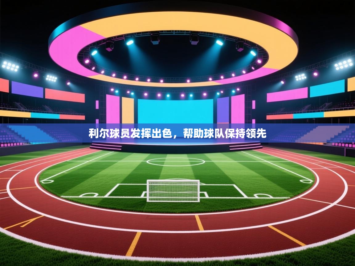 利尔球员发挥出色,帮助球队保持领先 第1张