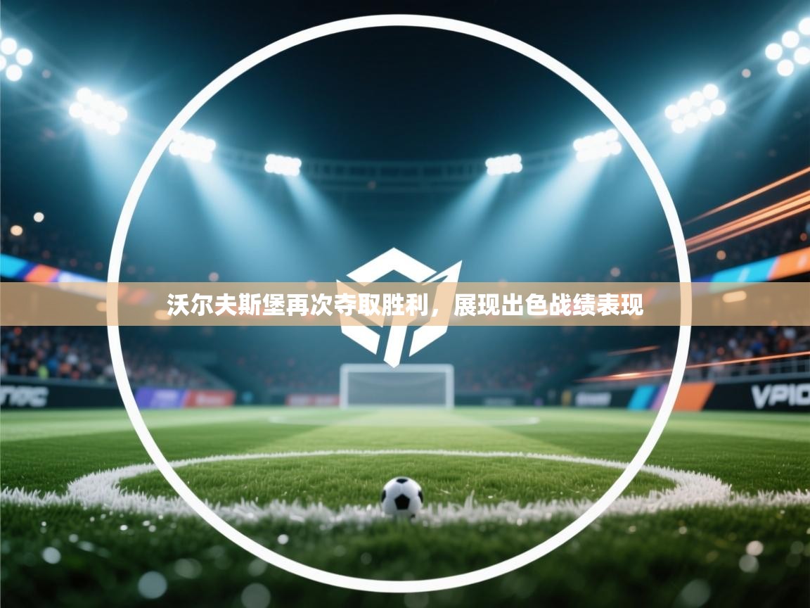 沃尔夫斯堡再次夺取胜利,展现出色战绩表现 第2张