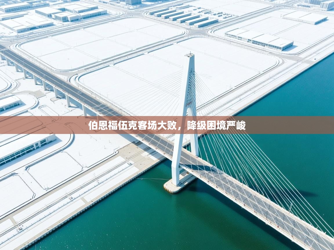 伯恩福伍克客场大败，降级困境严峻  第1张