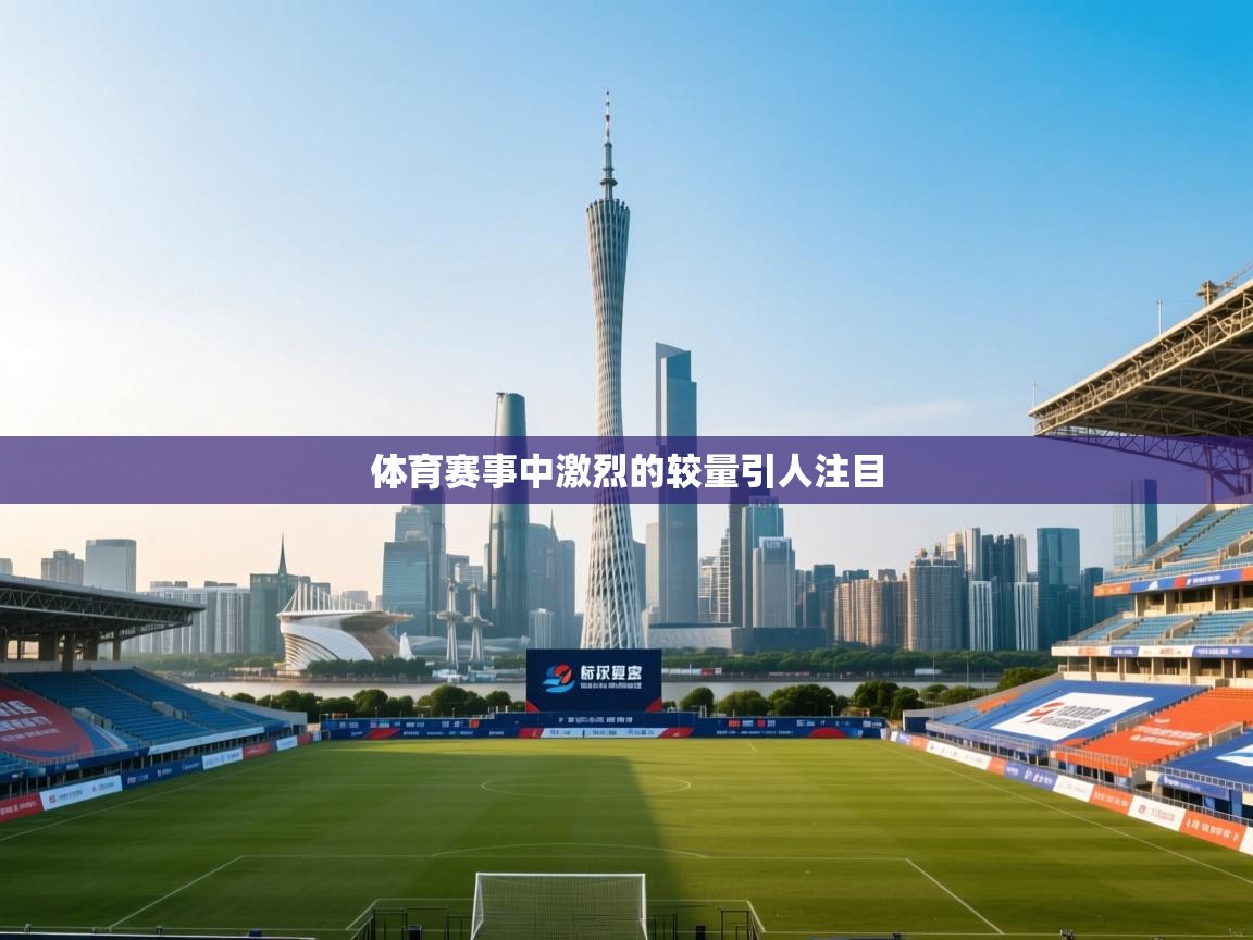 体育赛事中激烈的较量引人注目  第1张