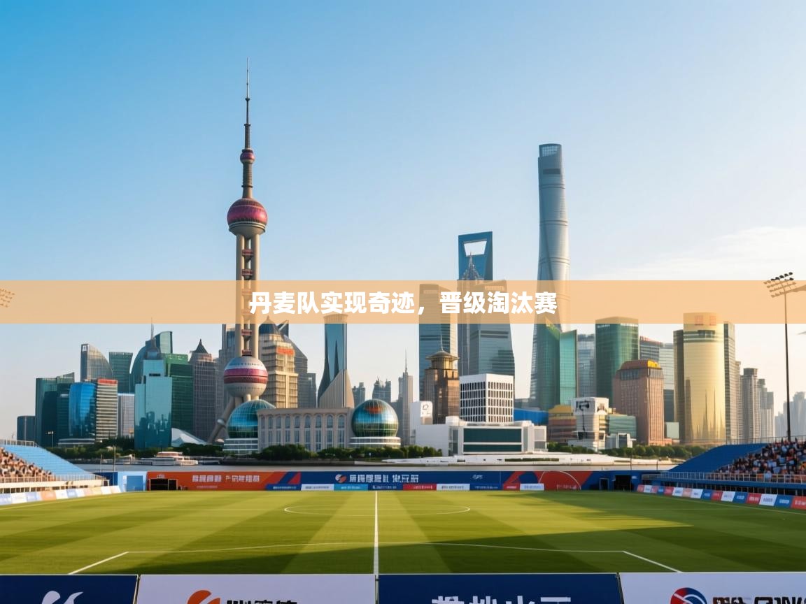 丹麦队实现奇迹，晋级淘汰赛  第2张