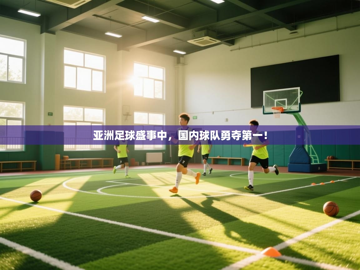 亚洲足球盛事中,国内球队勇夺第一! 第1张
