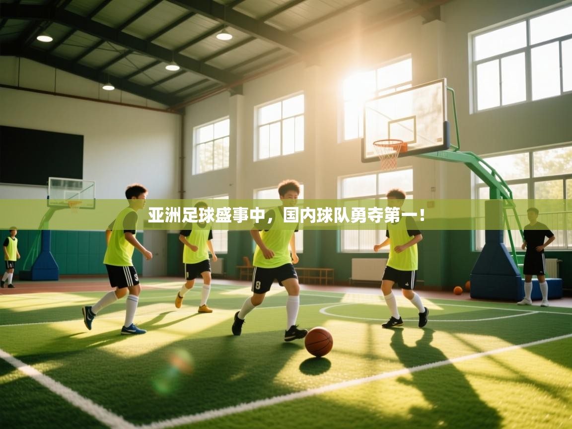 亚洲足球盛事中,国内球队勇夺第一! 第2张