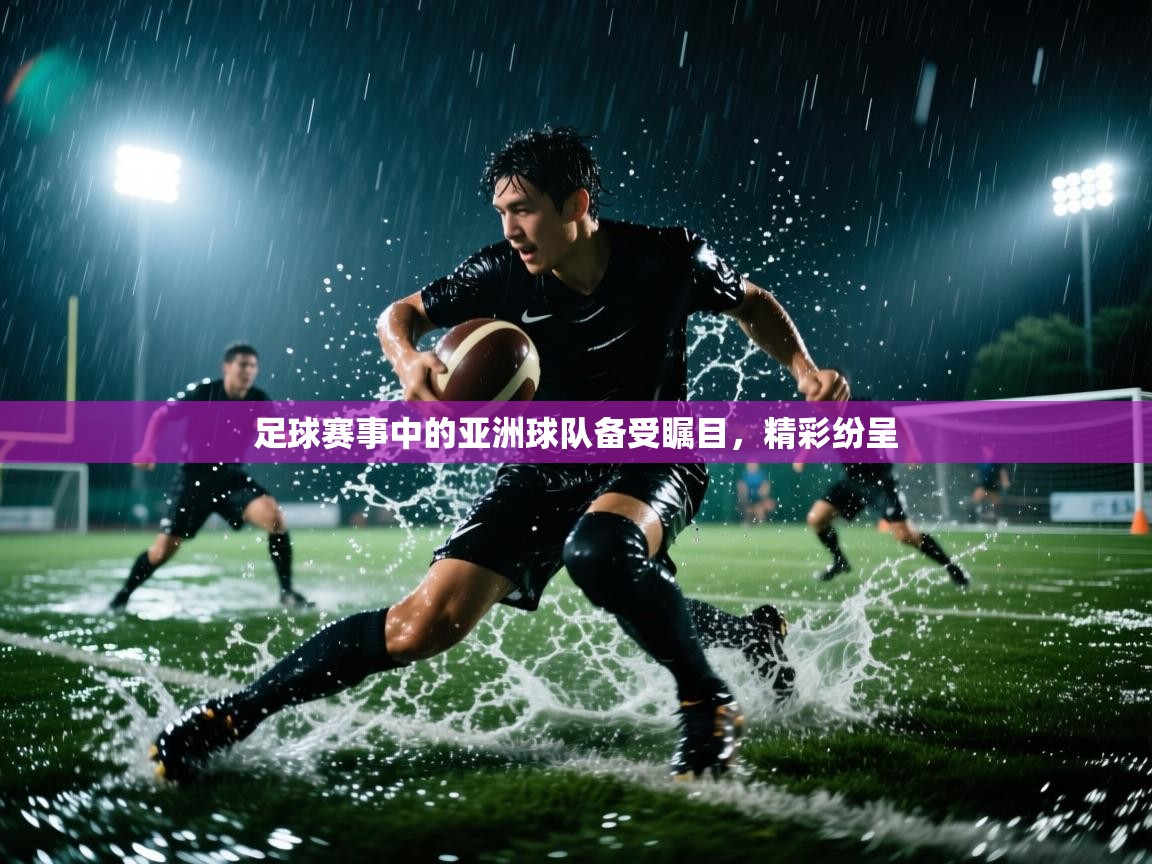 足球赛事中的亚洲球队备受瞩目，精彩纷呈  第1张
