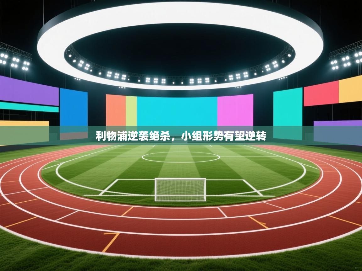 利物浦逆袭绝杀,小组形势有望逆转 第1张