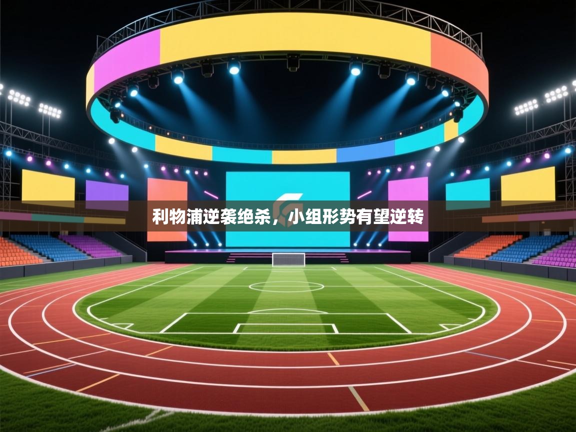 利物浦逆袭绝杀,小组形势有望逆转 第2张