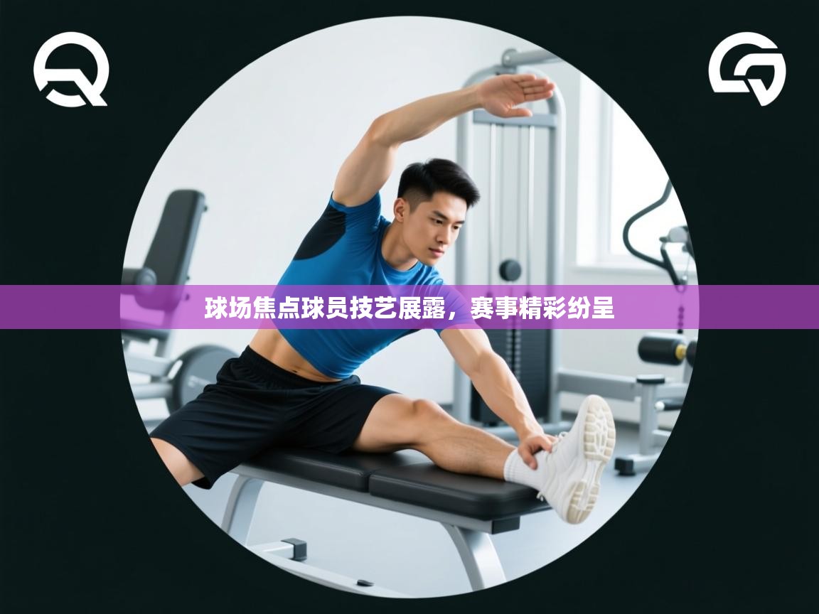 球场焦点球员技艺展露,赛事精彩纷呈 第2张