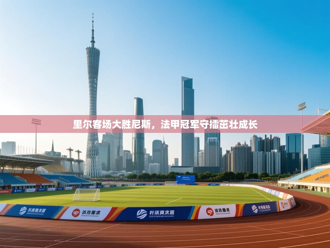 里尔客场大胜尼斯，法甲冠军守擂茁壮成长  第1张