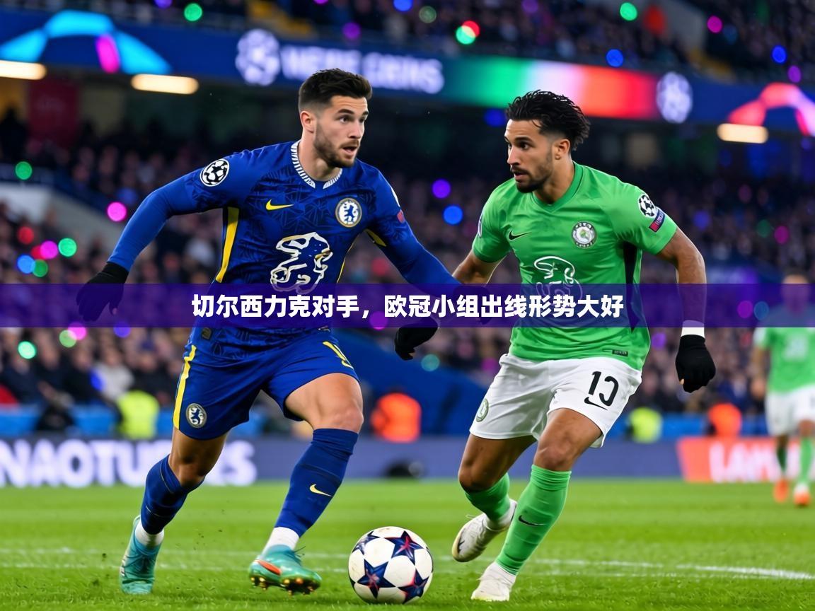 切尔西力克对手，欧冠小组出线形势大好  第1张